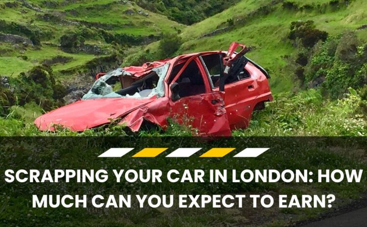  Scrapping Your Car in London: How Much Can You Expect to Earn?