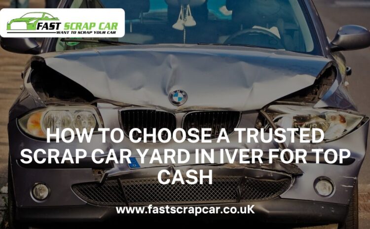  How to Choose a Trusted Scrap Car Yard in Iver for Top Cash