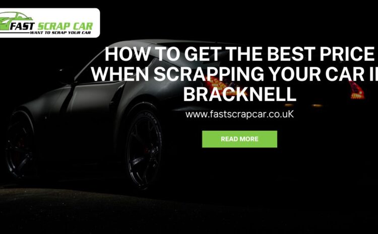  How to Get the Best Price When Scrapping Your Car in Bracknell