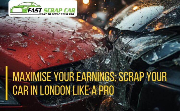  Maximise Your Earnings: Scrap Your Car in London Like a Pro