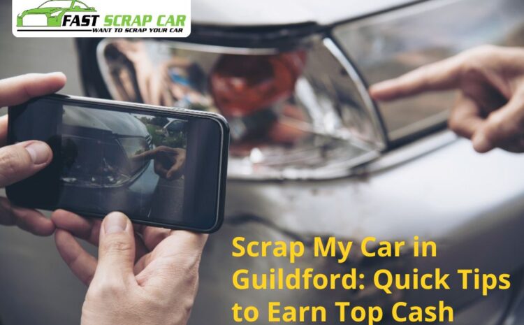  Scrap My Car in Guildford: Quick Tips to Earn Top Cash