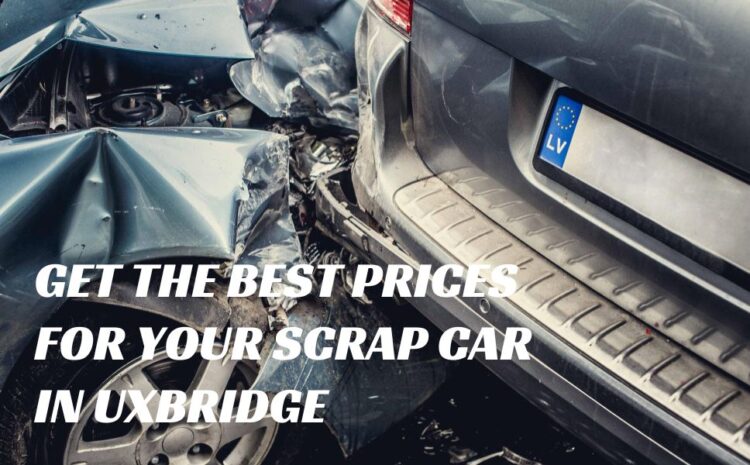  Get the Best Prices for Your Scrap Car in Uxbridge