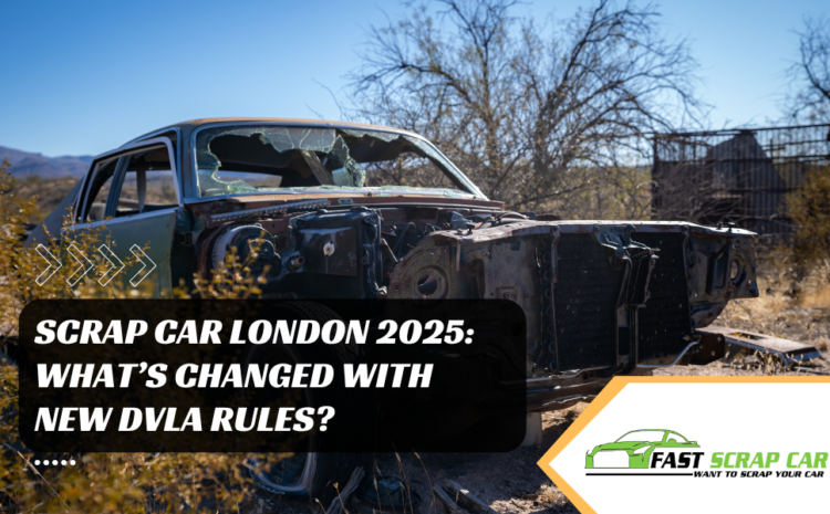 Scrap Car in London 2025: What’s Changed with New DVLA Rules?