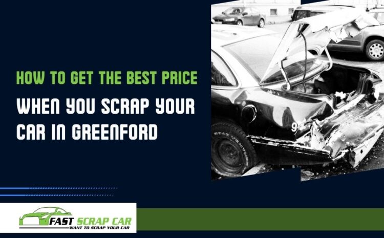  How to Get the Best Price When You Scrap Your Car in Greenford